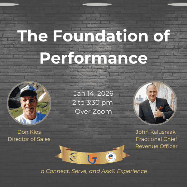 Don Klos and John Kalusniak deliver the Foundation of Performance, a Connect, Serve, and Ask® Experience. The Connect, Serve, and Ask® Experience is a powerful series of workshops, presentations, and training engagements designed to drive new business for entrepreneurs, sales professionals, and small business owners in the H7 Community.